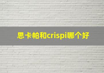 思卡帕和crispi哪个好