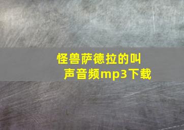 怪兽萨德拉的叫声音频mp3下载