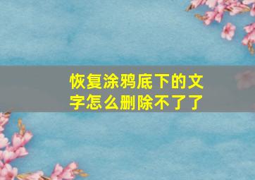 恢复涂鸦底下的文字怎么删除不了了