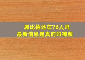 恩比德还在76人吗最新消息是真的吗视频