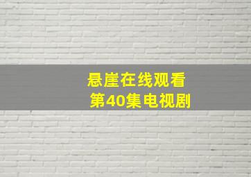 悬崖在线观看第40集电视剧