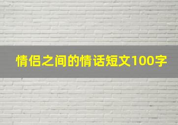 情侣之间的情话短文100字