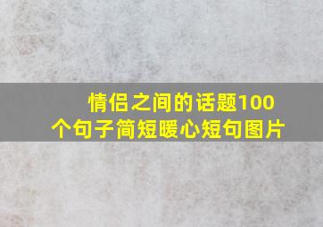 情侣之间的话题100个句子简短暖心短句图片