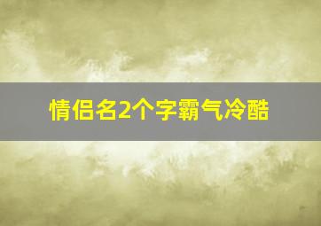 情侣名2个字霸气冷酷