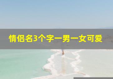 情侣名3个字一男一女可爱