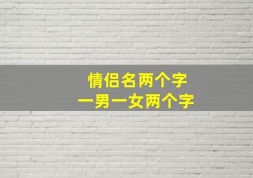 情侣名两个字一男一女两个字