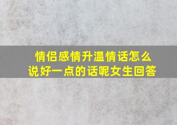 情侣感情升温情话怎么说好一点的话呢女生回答