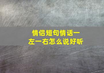 情侣短句情话一左一右怎么说好听