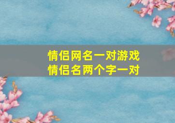 情侣网名一对游戏情侣名两个字一对