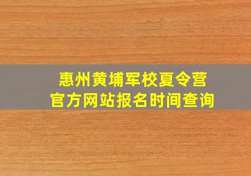 惠州黄埔军校夏令营官方网站报名时间查询