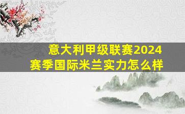 意大利甲级联赛2024赛季国际米兰实力怎么样