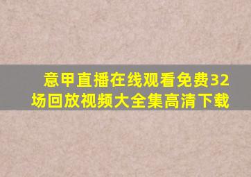 意甲直播在线观看免费32场回放视频大全集高清下载