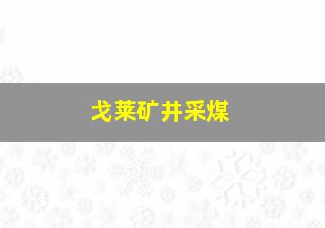 戈莱矿井采煤