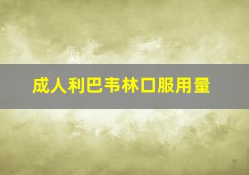 成人利巴韦林口服用量