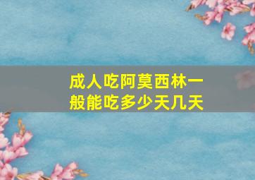 成人吃阿莫西林一般能吃多少天几天