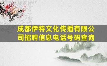 成都伊特文化传播有限公司招聘信息电话号码查询