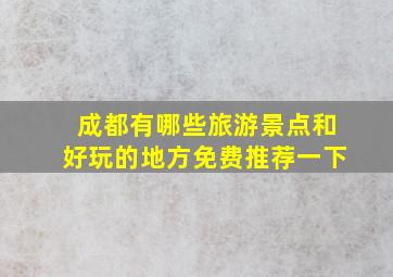 成都有哪些旅游景点和好玩的地方免费推荐一下