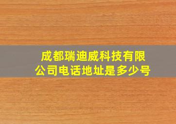 成都瑞迪威科技有限公司电话地址是多少号