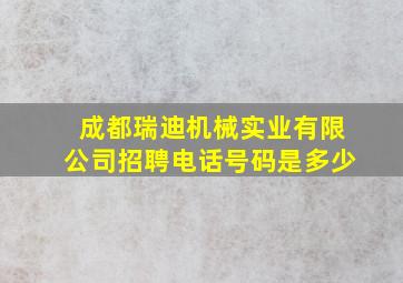 成都瑞迪机械实业有限公司招聘电话号码是多少