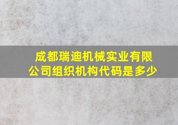 成都瑞迪机械实业有限公司组织机构代码是多少