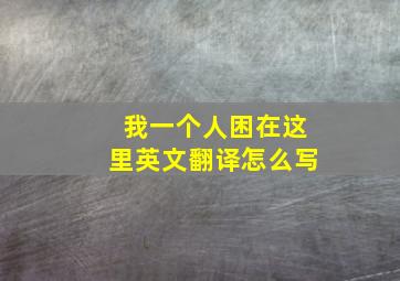 我一个人困在这里英文翻译怎么写