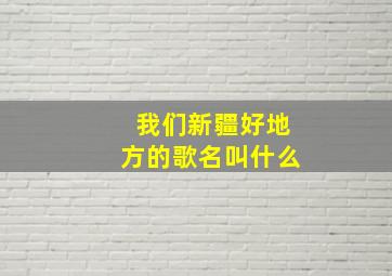 我们新疆好地方的歌名叫什么