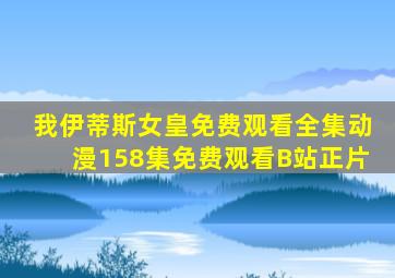 我伊蒂斯女皇免费观看全集动漫158集免费观看B站正片