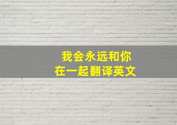 我会永远和你在一起翻译英文