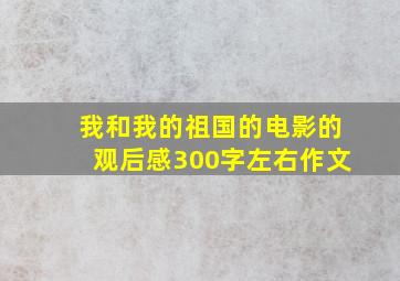 我和我的祖国的电影的观后感300字左右作文