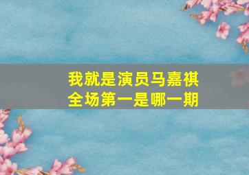 我就是演员马嘉祺全场第一是哪一期