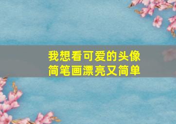 我想看可爱的头像简笔画漂亮又简单