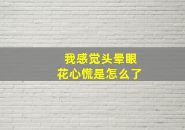 我感觉头晕眼花心慌是怎么了