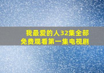 我最爱的人32集全部免费观看第一集电视剧