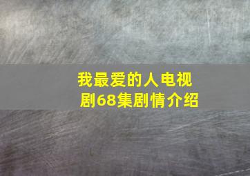 我最爱的人电视剧68集剧情介绍