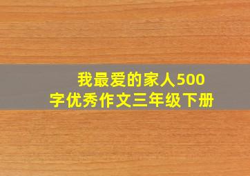 我最爱的家人500字优秀作文三年级下册