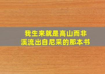 我生来就是高山而非溪流出自尼采的那本书