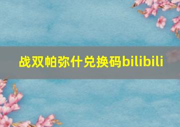 战双帕弥什兑换码bilibili