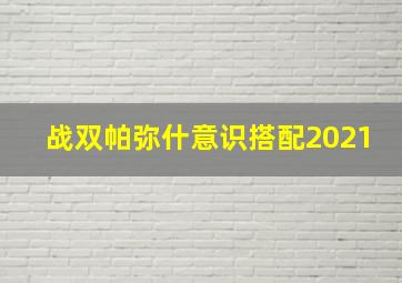 战双帕弥什意识搭配2021