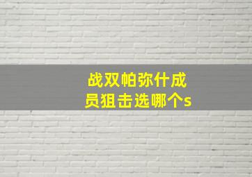 战双帕弥什成员狙击选哪个s