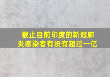 截止目前印度的新冠肺炎感染者有没有超过一亿