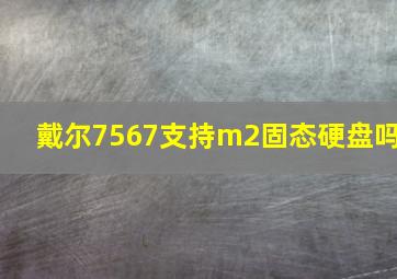 戴尔7567支持m2固态硬盘吗