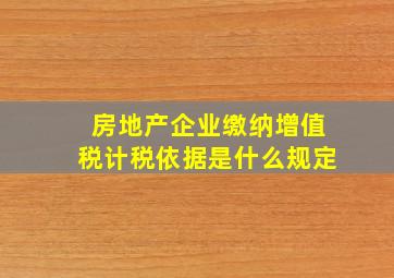 房地产企业缴纳增值税计税依据是什么规定