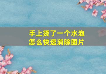 手上烫了一个水泡怎么快速消除图片