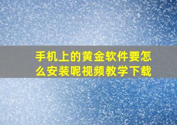 手机上的黄金软件要怎么安装呢视频教学下载