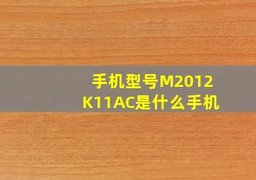 手机型号M2012K11AC是什么手机