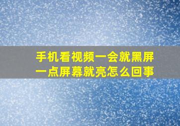 手机看视频一会就黑屏一点屏幕就亮怎么回事