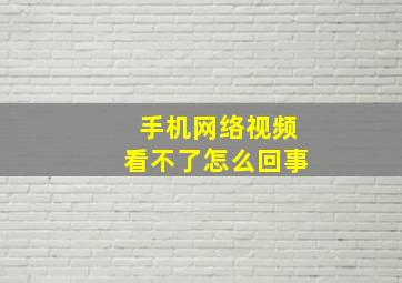 手机网络视频看不了怎么回事