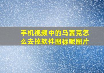 手机视频中的马赛克怎么去掉软件图标呢图片