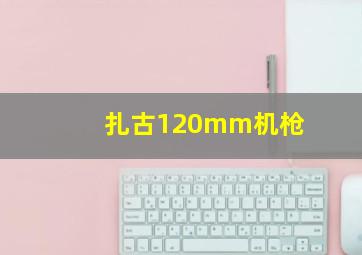 扎古120mm机枪