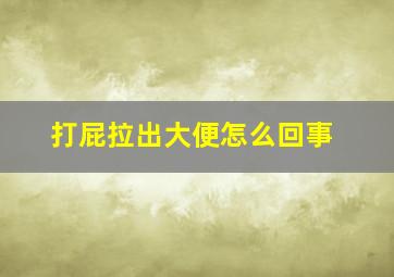 打屁拉出大便怎么回事